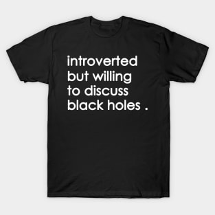 Introverted But Willing To Discuss black holes T-Shirt